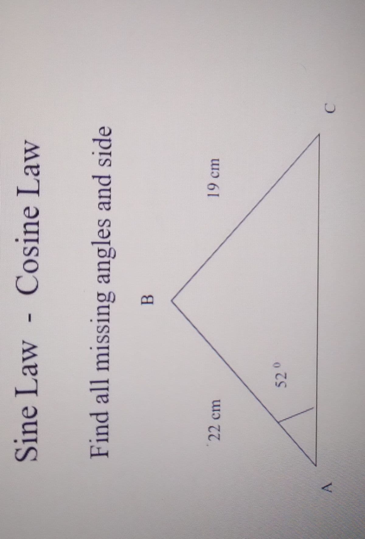 Sine Law
Cosine LaW
Find all missing angles and side
22 cm
19 cm
520
C.
