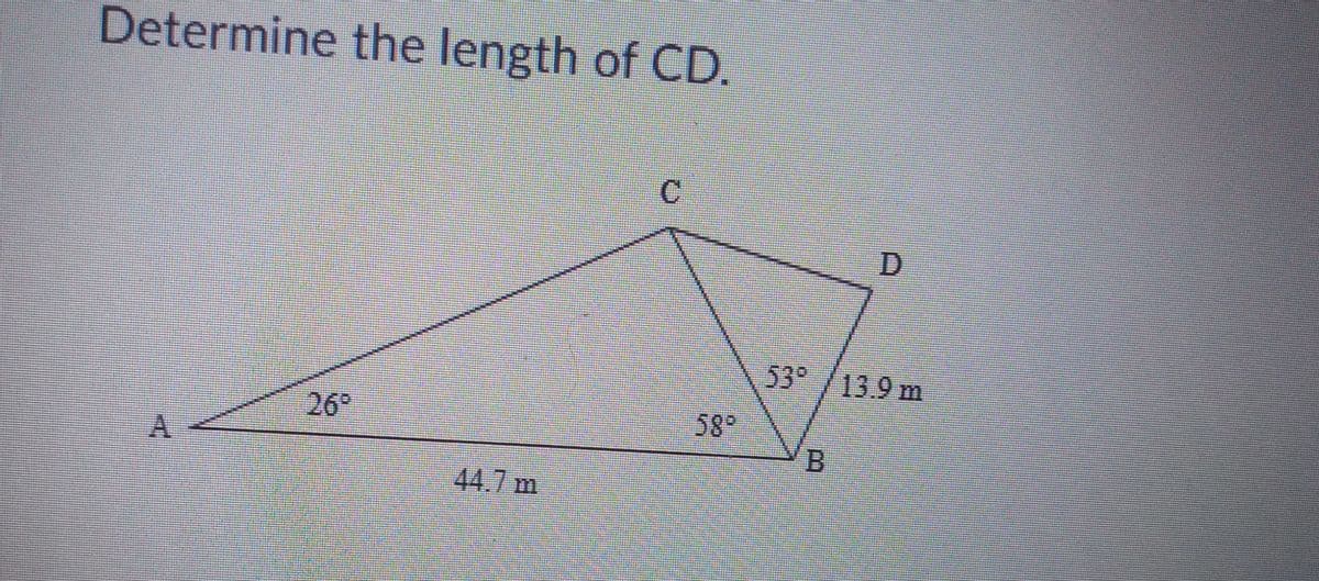 Determine the length of CD.
D
53°/13.9 m
26°
58°
44.7 m
