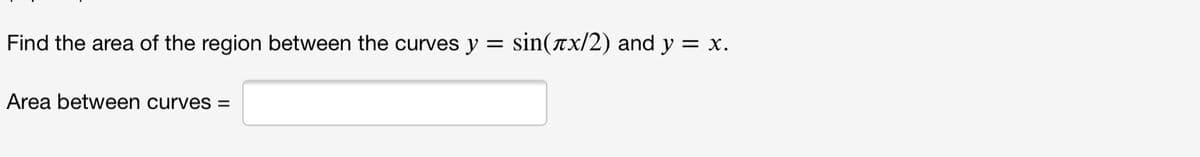 Find the area of the region between the curves y = sin(ax/2) and y = x.
Area between curves =
