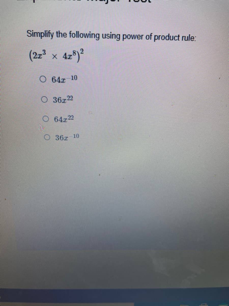 Simplify the following using power of product rule:
(25" x 4z*)?
O 64x
10
O 3622
642
367 10
