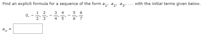 Find an explicit formula for a sequence of the form a,, a,, az, ... with the initial terms given below.
1
2
3
4
5
6
0,
2.
6' 7
4
5
=
