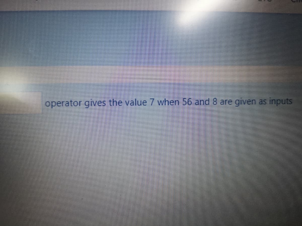 operator gives the value 7 when 56 and 8 are given as inputs
