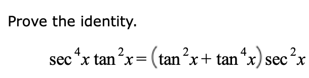 Prove the identity.
4
2
sec ¹x tan x= (tan^x + tan *x) sec x
¹x)
X