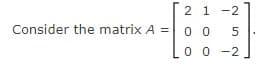 2 1 -2
Consider the matrix A =
0 0
5
0 0 -2
