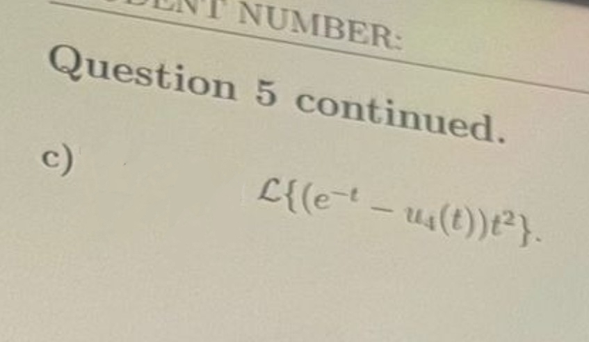 NUMBER:
Question 5 continued.
c)
L{(e-t-us(t))t²}.