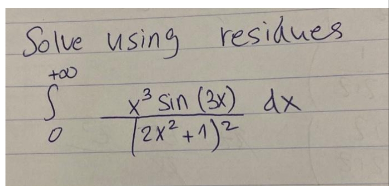 Solve using
+00
S
0
residues
x³ Sin (3x) dx
/2x² + 1)²
2X