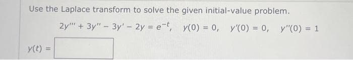 Use the Laplace transform to solve the given initial-value problem.
y(t) =
2y+3y" - 3y - 2y = e-t, y(0) = 0, y'(0) = 0, y"(0) = 1