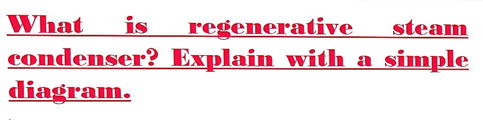 What
condenscr? Explain with a
diagram.
is
regenerative
steam
simple
