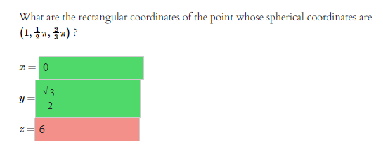 What are the rectangular coordinates of the point whose spherical coordinates are
(1,,)?
x = 0
y =
z = 6
√3