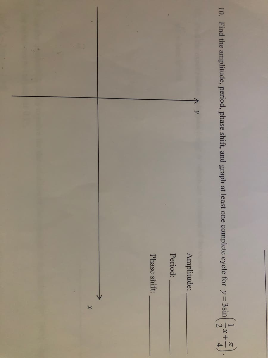 1/14
10. Find the amplitude, period, phase shift, and graph at least one complete cycle for y= 3sin
y
Amplitude:
Period:
Phase shift:
