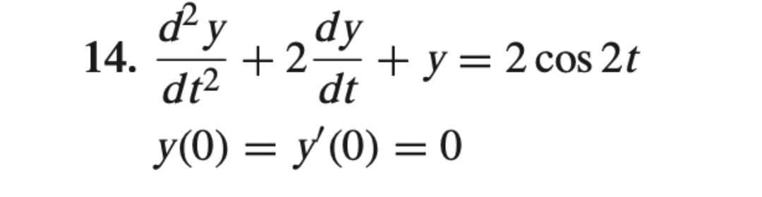 d² y
dy
14.
+2,
dt
+ y=2 cos 2t
%3D
dt²
y(0) = y (0) = 0
