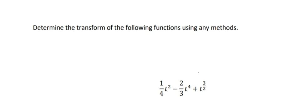 Determine the transform of the following functions using any methods.
3
t* + t7
3
+ t2
4
