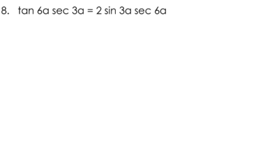 8. tan 6a sec 3a = 2 sin 3a sec 6a
