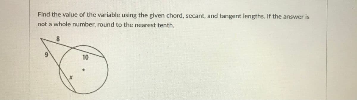 Find the value of the variable using the given chord, secant, and tangent lengths. If the answer is
not a whole number, round to the nearest tenth.
8
6.
10
