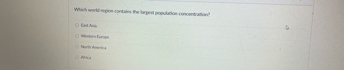 Which world region contains the largest population concentration?
O East Asia.
O Western Europe
O North America
O Africa
4