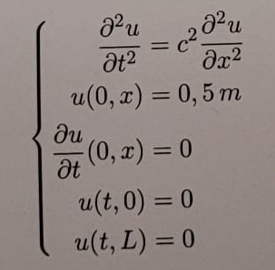 J²u
Ət²
=
2
02
его и
მე2
u(0,x) = 0,5m
ди
(0, x) = 0
Ət
u(t, 0) = 0
u(t, L) = 0