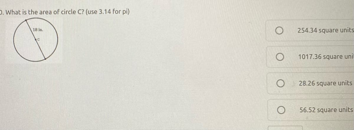 D. What is the area of circle C? (use 3.14 for pi)
18 in.
254.34 square units
1017.36 square unil
28.26 square units
56.52 square units
