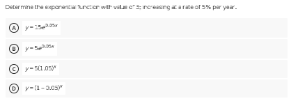 Determine the exporentia urcer wth vale e: reressing aa rate of 5% per year.
y-5e2
y-Se
y-5(1.05)
O y-(1-3.05)
