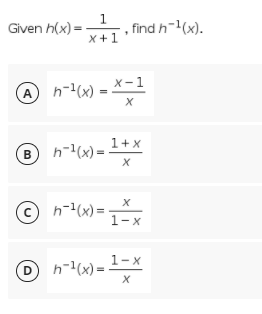 1.
Given h(x) =
х+1
X + 1 • find h-1(x),
х-1
n-1(x) =
-
A
1+х
B h-(x)=
©n-(x) =
1-х
1-х
On-(x) = -x
