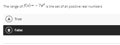 The range of f(X) = - 7e" is the set of all positive real numbers
A) True
B) False
