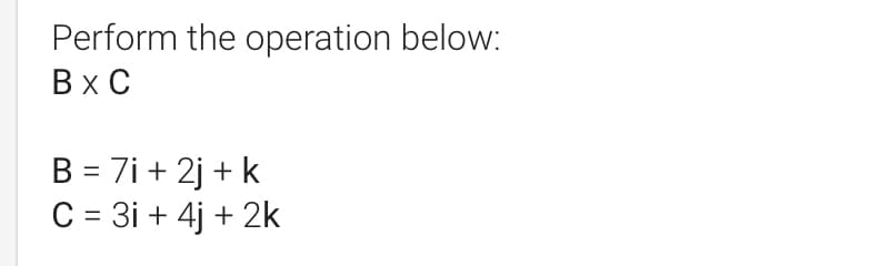 Perform the operation below:
BxC
B = 7i+2j + k
C = 3i + 4j + 2k