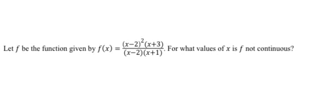 (x-2)°(x+3)
(x-2)(x+1)
Let f be the function given by f(x) =
. For what values of x is f not continuous?
%3D
