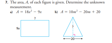 7. The area, A, of each figure is given. Determine the unknown
measurement.
a) A = 18x? – 9x
b) A = 10m² – 20m + 20
?
9x
-20-
