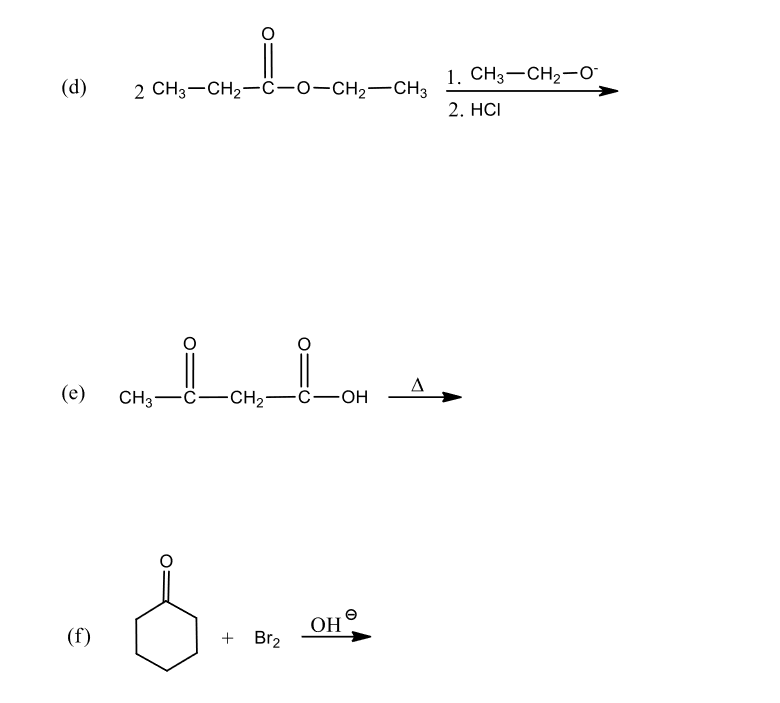 1. CH3-CH2-o-
(d)
2 CH3-CH2-C-0-CH2-CH3
2. HСI
A
(е)
CH3-
-C-CH2-c-OH
ОН
(f)
+ Br2
