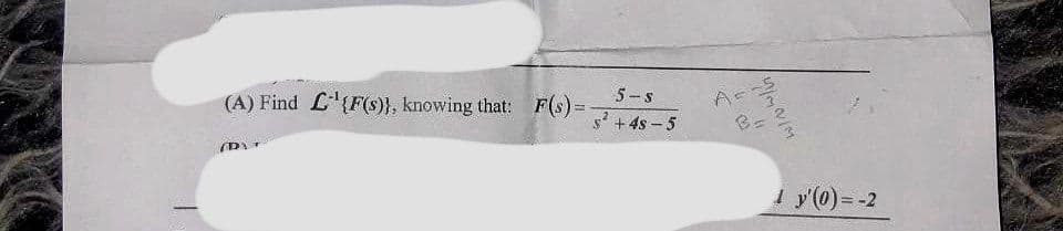 (A) Find L¹(F(s)}, knowing that: F(s)=
www
(D)
5-s
s² +48-5
WIM NIM
BE
n
1 y'(0) = -2