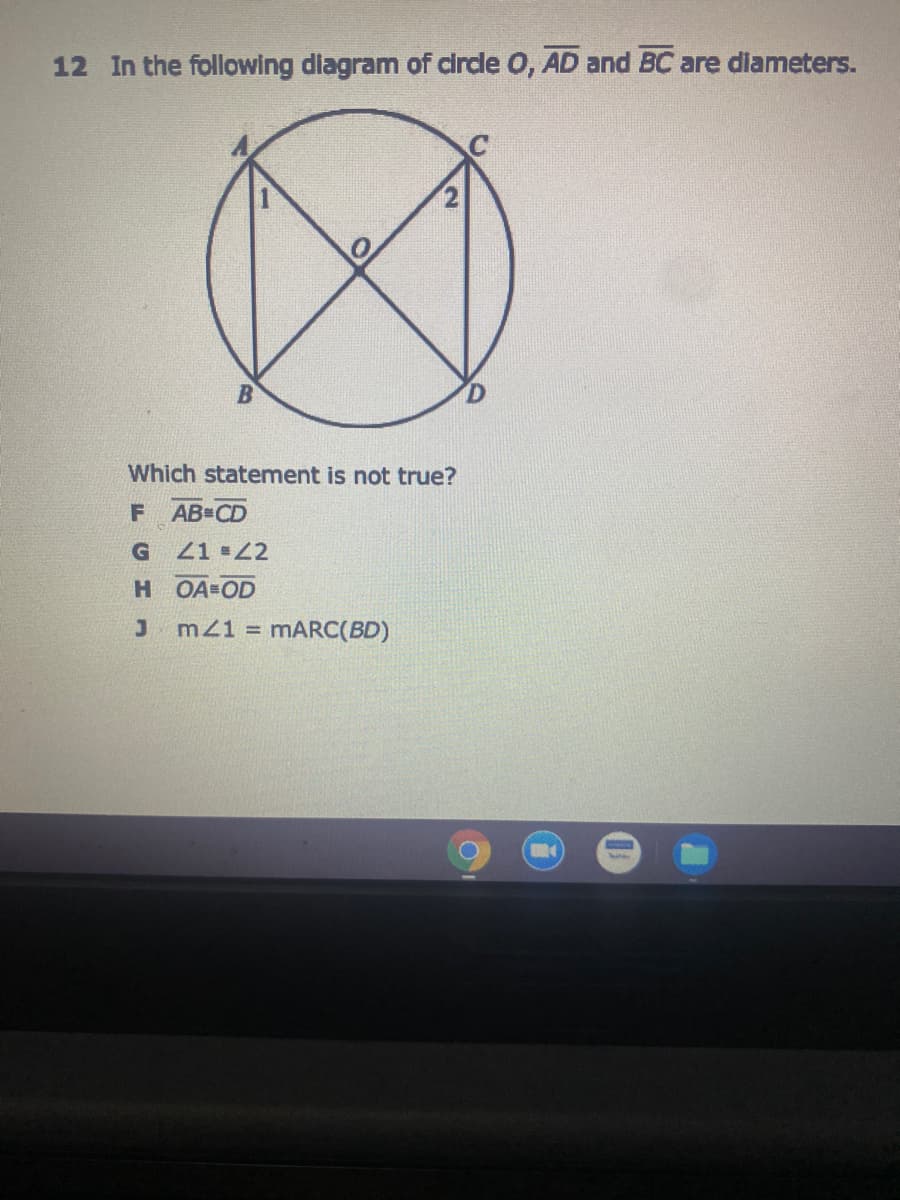 12 In the following diagram of cirde O, AD and BC are diameters.
Which statement is not true?
F
AB CD
21 2
H OA OD
mz1 = MARC(BD)
