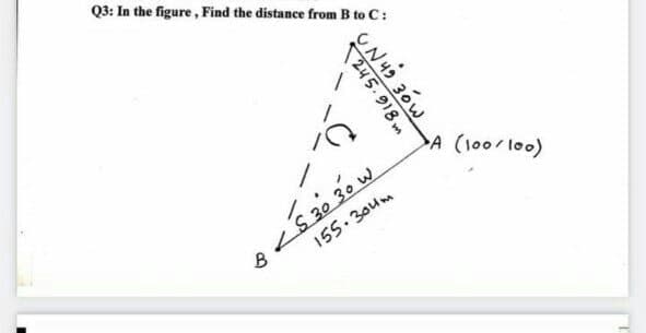 Q3: In the figure, Find the distance from B to C:
A (100 lo0)
S30
B
155. 3oum
UN49 30w
245.918 m
