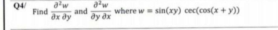 Q4/
a2w
where w sin(xy) cec(cos(x + y))
ду дх
Find
and
дх ду
