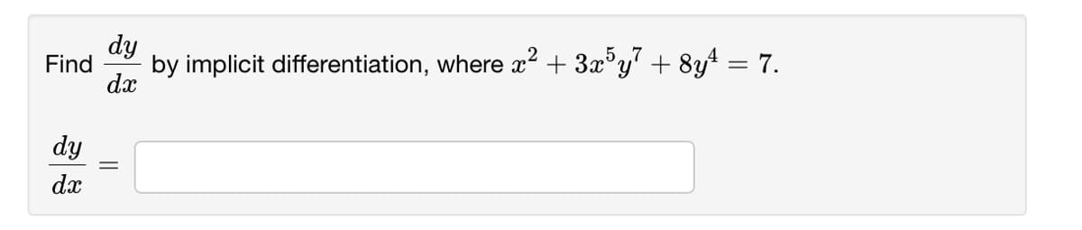 dy
Find
by implicit differentiation, where x2 + 3x°y' + 8y4 = 7.
dx
dy
dx
