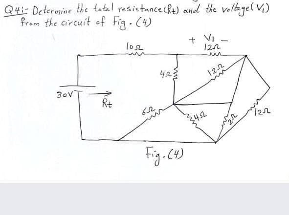 Q4:- Determine the total resistancecRt) and the voltage( Vi)
from the circuit of Fig - (4)
+ VI
122
30VT
122
Rt
3452
122
Fig.C4)
