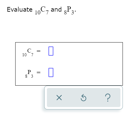 Evaluate 10C, and gP3.
C
10 7
P.
8 3
?
||
||
