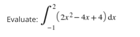 Evaluate:
(2x²– 4x + 4) dx
-1
