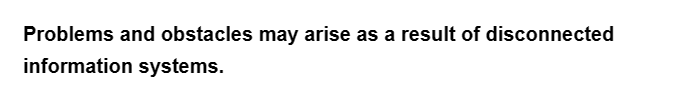 Problems and obstacles may arise as a result of disconnected
information systems.