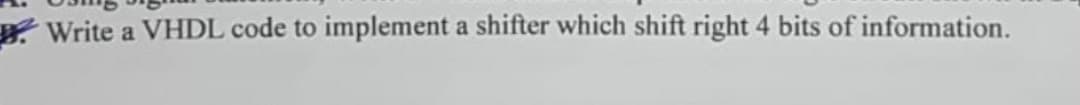 Write a VHDL code to implement a shifter which shift right 4 bits of information.