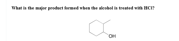 What is the major product formed when the alcohol is treated with HCI?
OH