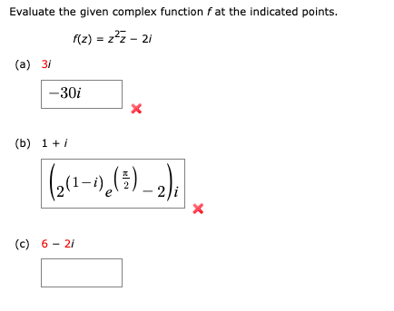 Evaluate the given complex function f at the indicated points.
f(z) = z²z - 21
(a) 3/
-30i
(b) 1+ /
X
( 2 (¹-1), (³) — 2);
(c) 6-2/
X