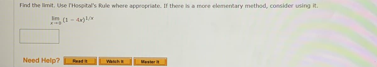 Find the limit. Use l'Hospital's Rule where appropriate. If there is a more elementary method, consider using it.
lim (1 – 4x)1/x
Need Help?
Read It
Watch It
Master It
