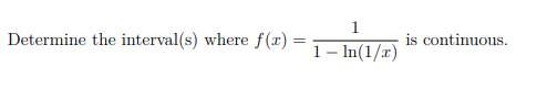 1
Determine the interval(s) where f(x) =
is continuous.
1– In(1/x)
