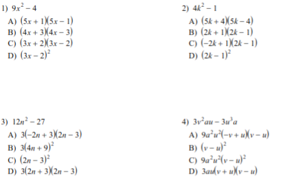 1) 9x- 4
2) 4k – 1
A) (5x + 1)(5x – 1)
в) (4х + 3\4х — 3)
с) (3х + 2X3к - 2)
D) (3к - 2)
A) (Sk + 4)(5k – 4)
B) (2k + 1X2k – 1)
c) (-2k + 1)(2k – 1)
D) (2k – 1)*
3) 12n² – 27
4) 3v²au – 3u’a
A) 3(-2n + 3X2n – 3)
B) 3(4n + 9)²
с) (2n - 3)
D) 3(2n + 3)(2n – 3)
A) 9a²u(-v+ u)(v– u)
B) (v – u)²
C) 9aªu°(v– u}²
D) 3adv+ u(v- u)
