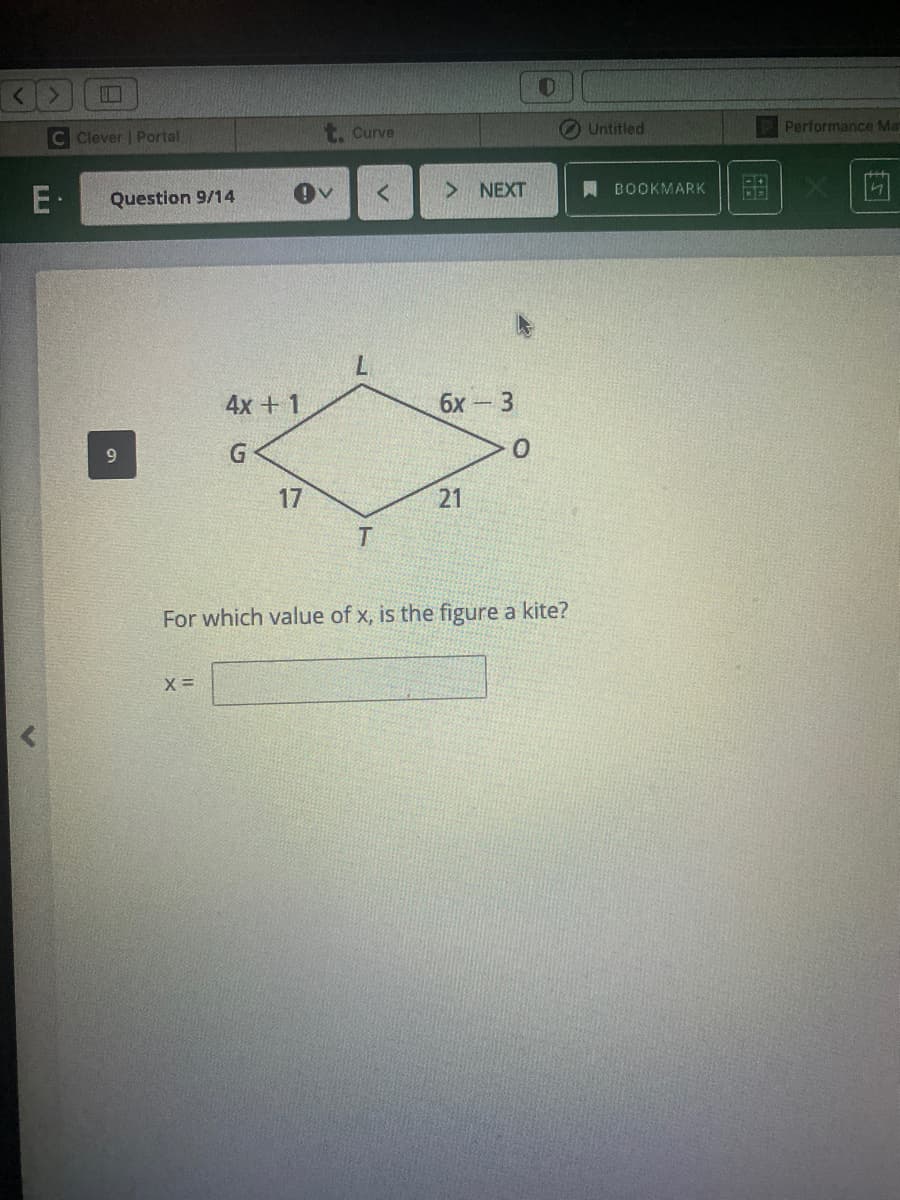 C Clever | Portal
t. Curve
Untitled
Performance Ma
E·
Question 9/14
> NEXT
A BOOKMARK
4x + 1
6х- 3
17
21
For which value of x, is the figure a kite?
X =

