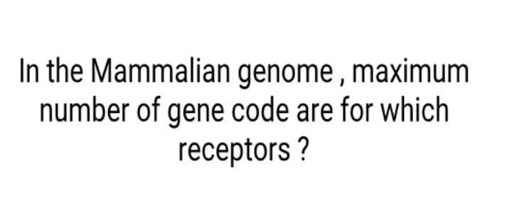 In the Mammalian genome , maximum
number of gene code are for which
receptors ?
