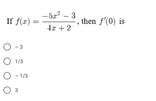 -5x2 – 3
If f(x) =
then f'(0) is
4x + 2
- 3
1/3
- 1/3
3
