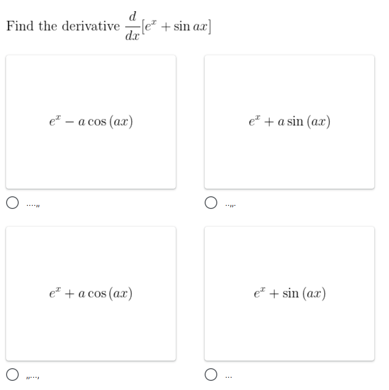 d
Find the derivative le" + sin ax
dx
e" — а сos (ах)
а cos
e* + a sin (ax)
e" +acos (ах)
e* + sin (ax)
...
