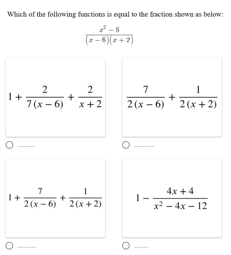 Which of the following functions is equal to the fraction shown as below:
8
x – 6) (x + 2)
2
2
+
x +2
7
1
|1+
7 (x – 6)
2 (х — 6) '2 (х + 2)
|
|
7
1
4х + 4
1 +
+
2 (x – 6)
2 (x + 2)
1 -
х2 — 4х — 12
-
..... .....
............
