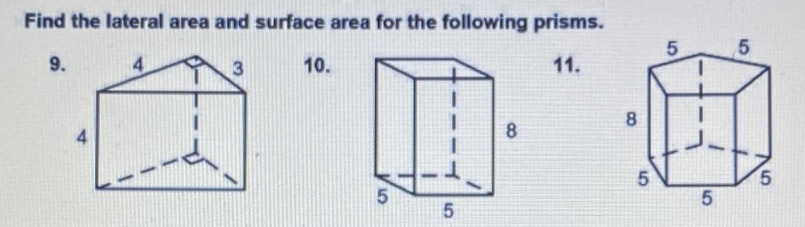Find the lateral area and surface area for the following prisms.
9.
10.
11.
8.
4
8
