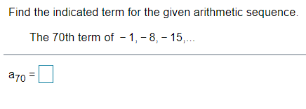 Find the indicated term for the given arithmetic sequence.
The 70th term of - 1, - 8, - 15,...
a70 =

